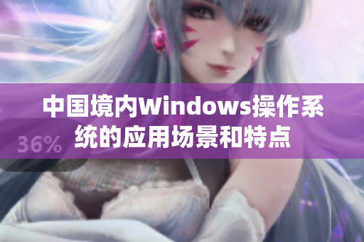 中国境内Windows操作系统的应用场景和特点