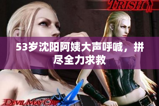 53岁沈阳阿姨大声呼喊，拼尽全力求救
