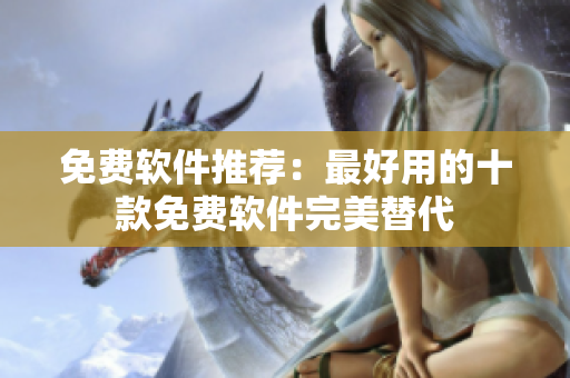 免费软件推荐：最好用的十款免费软件完美替代