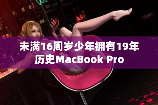 未满16周岁少年拥有19年历史MacBook Pro