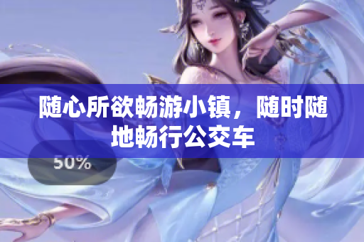 随心所欲畅游小镇，随时随地畅行公交车
