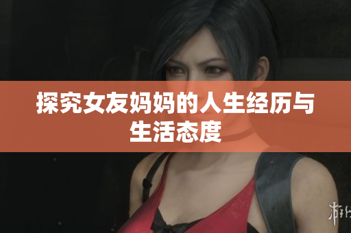探究女友妈妈的人生经历与生活态度