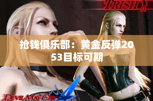 抢钱俱乐部：黄金反弹2053目标可期