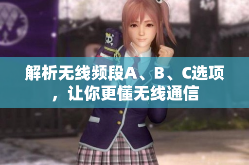解析无线频段A、B、C选项，让你更懂无线通信