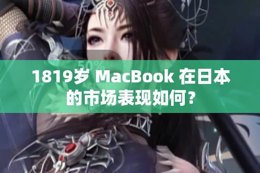 1819岁 MacBook 在日本的市场表现如何？