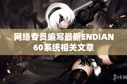 网络专员编写最新ENDIAN60系统相关文章