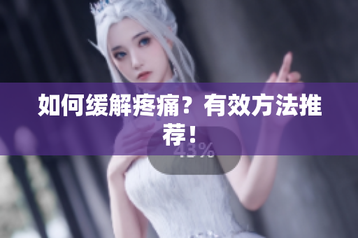 如何缓解疼痛？有效方法推荐！