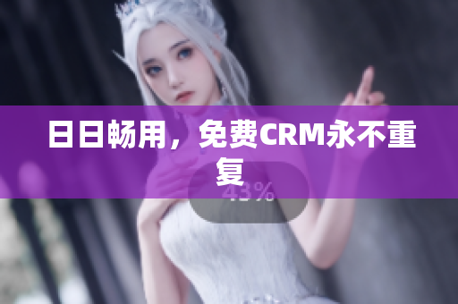 日日畅用，免费CRM永不重复