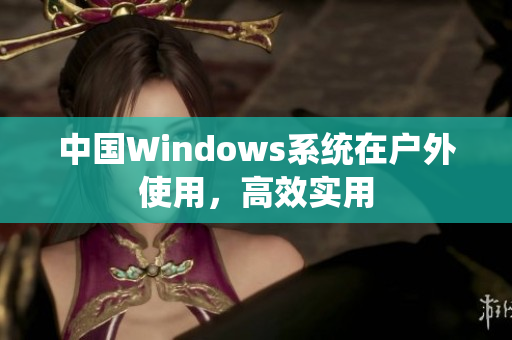 中国Windows系统在户外使用，高效实用