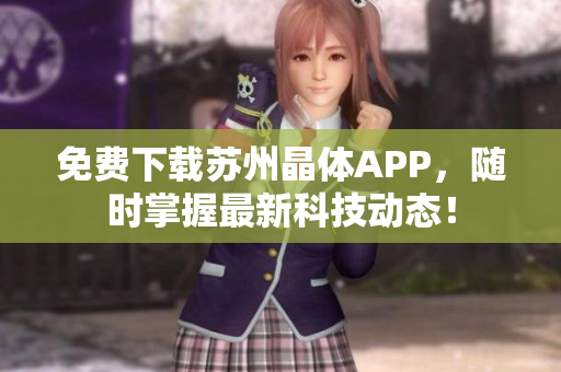 免费下载苏州晶体APP，随时掌握最新科技动态！