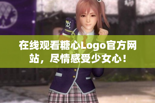 在线观看糖心Logo官方网站，尽情感受少女心！