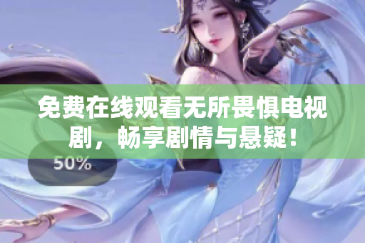免费在线观看无所畏惧电视剧，畅享剧情与悬疑！