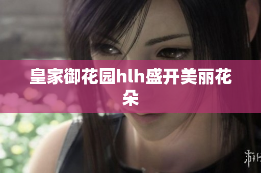 皇家御花园hlh盛开美丽花朵