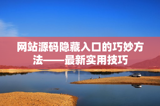 网站源码隐藏入口的巧妙方法——最新实用技巧