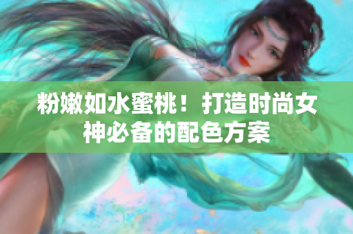 粉嫩如水蜜桃！打造时尚女神必备的配色方案