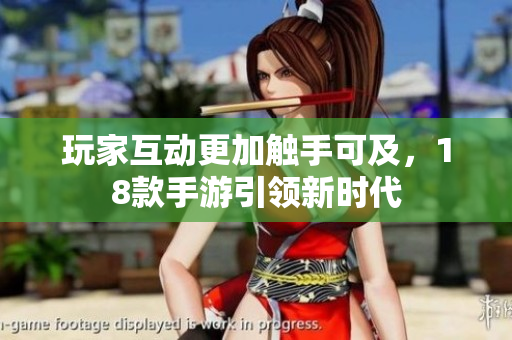 玩家互动更加触手可及，18款手游引领新时代