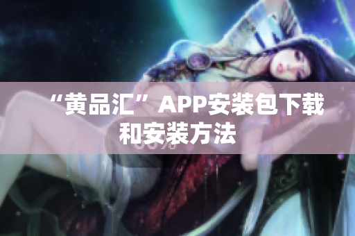 “黄品汇”APP安装包下载和安装方法