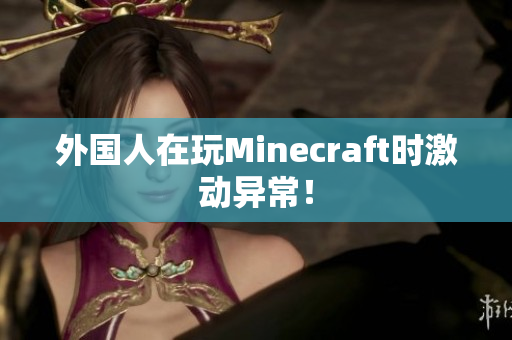 外国人在玩Minecraft时激动异常！
