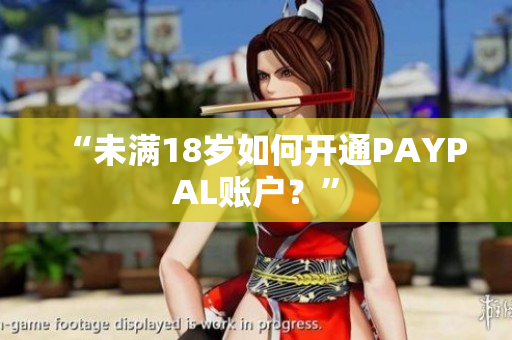 “未满18岁如何开通PAYPAL账户？”