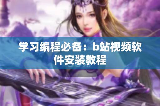 学习编程必备：b站视频软件安装教程