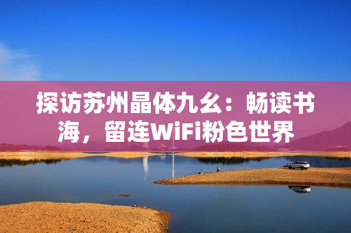 探访苏州晶体九幺：畅读书海，留连WiFi粉色世界
