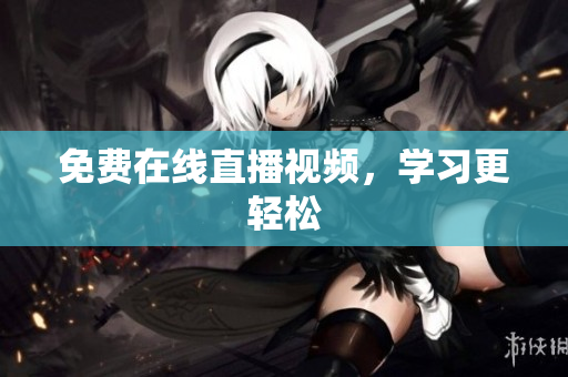 免费在线直播视频，学习更轻松