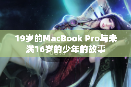 19岁的MacBook Pro与未满16岁的少年的故事
