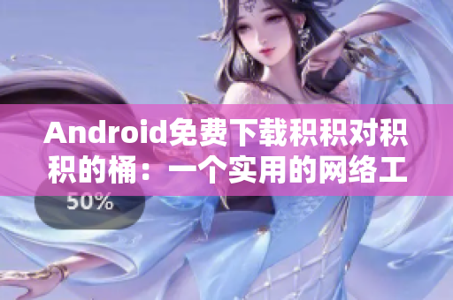 Android免费下载积积对积积的桶：一个实用的网络工具