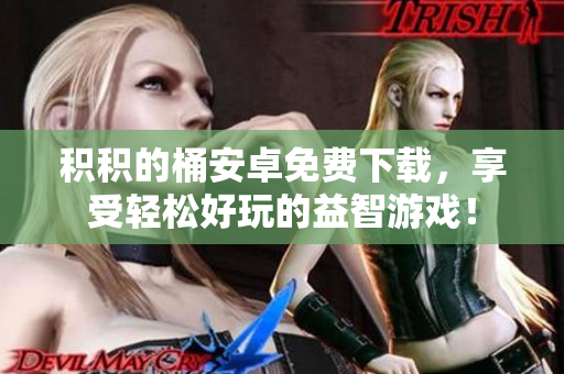 积积的桶安卓免费下载，享受轻松好玩的益智游戏！