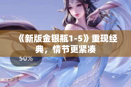 《新版金银瓶1-5》重现经典，情节更紧凑