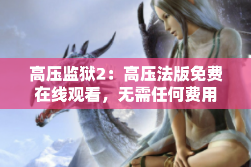 高压监狱2：高压法版免费在线观看，无需任何费用