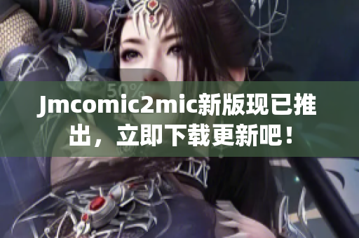 Jmcomic2mic新版现已推出，立即下载更新吧！