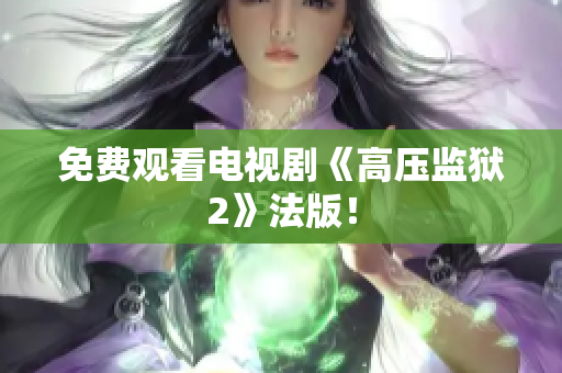 免费观看电视剧《高压监狱2》法版！