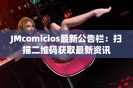 JMcomicios最新公告栏：扫描二维码获取最新资讯