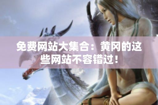 免费网站大集合：黄冈的这些网站不容错过！