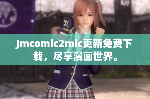 Jmcomic2mic更新免费下载，尽享漫画世界。