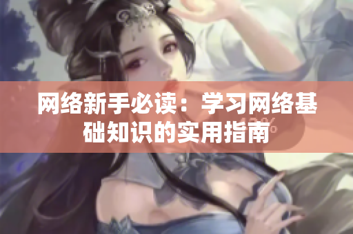 网络新手必读：学习网络基础知识的实用指南