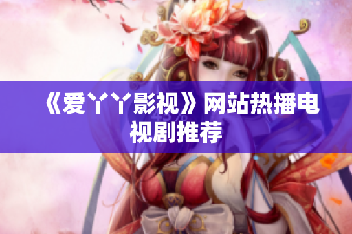 《爱丫丫影视》网站热播电视剧推荐