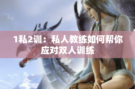 1私2训：私人教练如何帮你应对双人训练