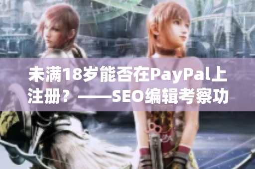 未满18岁能否在PayPal上注册？——SEO编辑考察功力