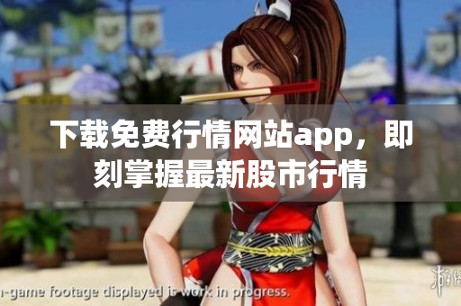 下载免费行情网站app，即刻掌握最新股市行情