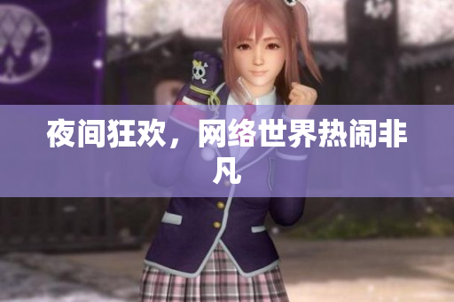 夜间狂欢，网络世界热闹非凡
