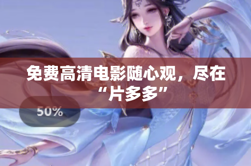 免费高清电影随心观，尽在“片多多”