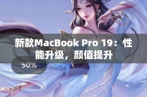 新款MacBook Pro 19：性能升级，颜值提升