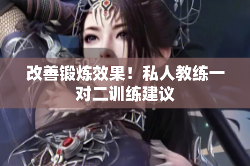 改善锻炼效果！私人教练一对二训练建议