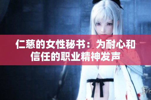 仁慈的女性秘书：为耐心和信任的职业精神发声