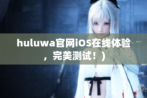 huluwa官网iOS在线体验，完美测试！)