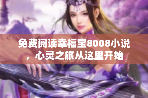 免费阅读幸福宝8008小说，心灵之旅从这里开始