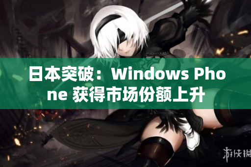 日本突破：Windows Phone 获得市场份额上升
