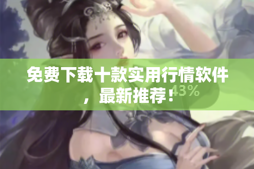 免费下载十款实用行情软件，最新推荐！